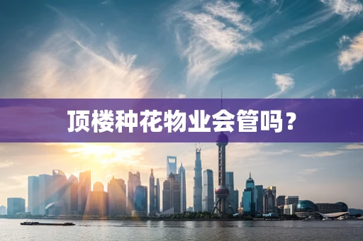 顶楼种花物业会管吗？