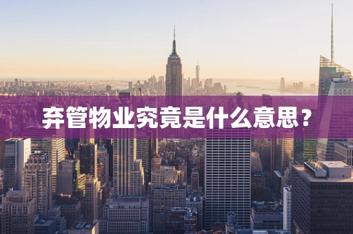 弃管物业究竟是什么意思？