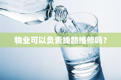 物业可以负责线路维修吗？