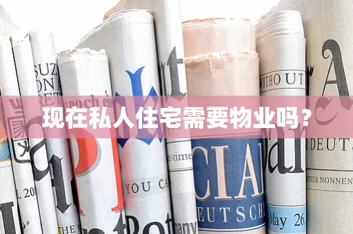 现在私人住宅需要物业吗？