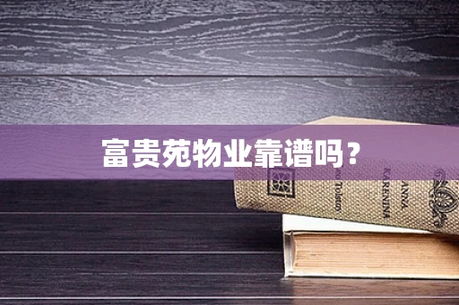 富贵苑物业靠谱吗？