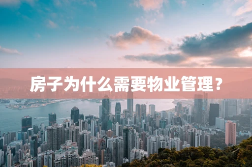 房子为什么需要物业管理？