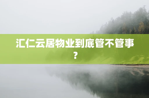 汇仁云居物业到底管不管事？