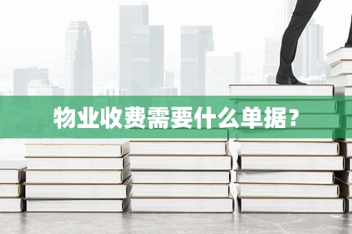 物业收费需要什么单据？