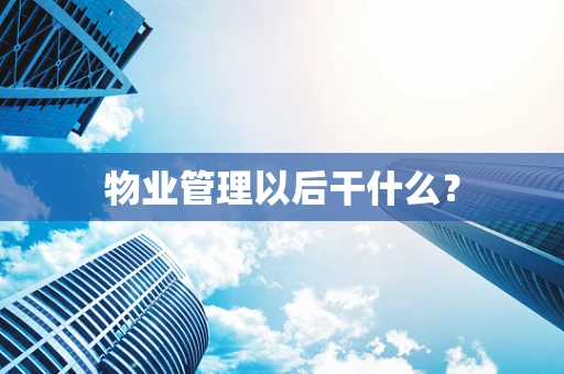 物业管理以后干什么？