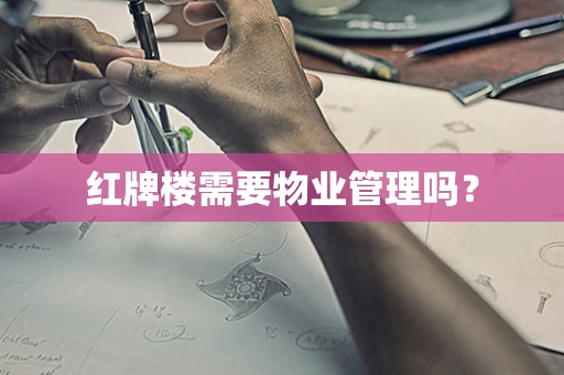 红牌楼需要物业管理吗？