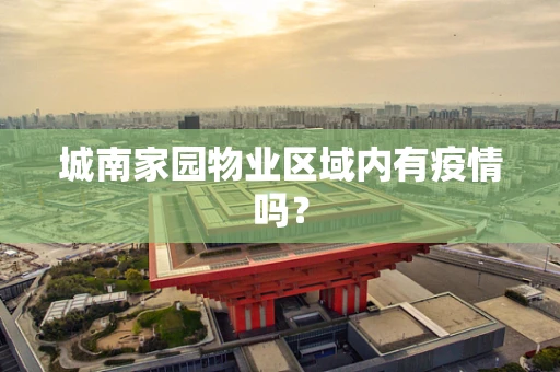 城南家园物业区域内有疫情吗？