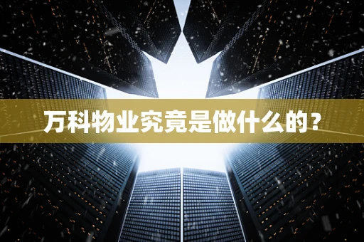 万科物业究竟是做什么的？