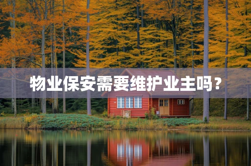 物业保安需要维护业主吗？