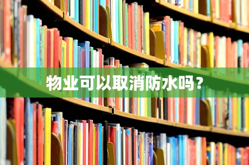 物业可以取消防水吗？