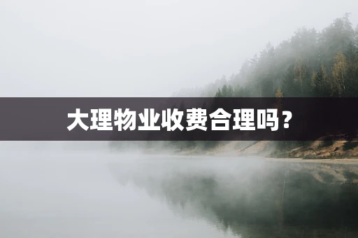 大理物业收费合理吗？