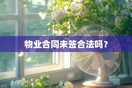 物业合同未签合法吗？