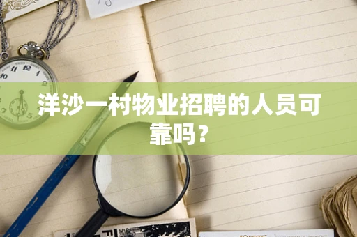 洋沙一村物业招聘的人员可靠吗？