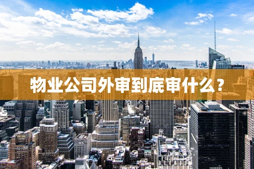 物业公司外审到底审什么？