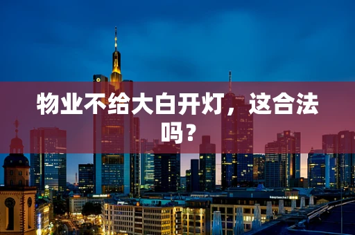 物业不给大白开灯，这合法吗？