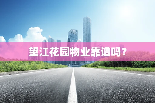 望江花园物业靠谱吗？