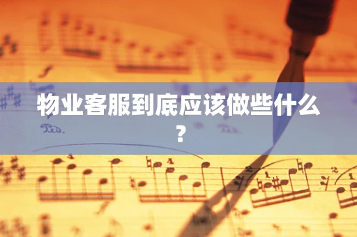 物业客服到底应该做些什么？