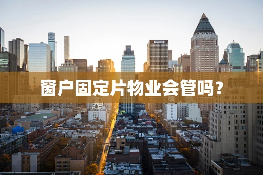 窗户固定片物业会管吗？