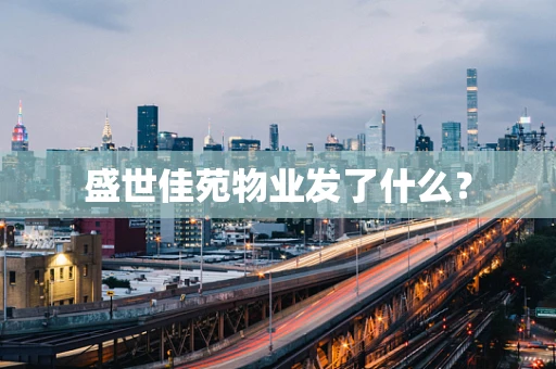盛世佳苑物业发了什么？