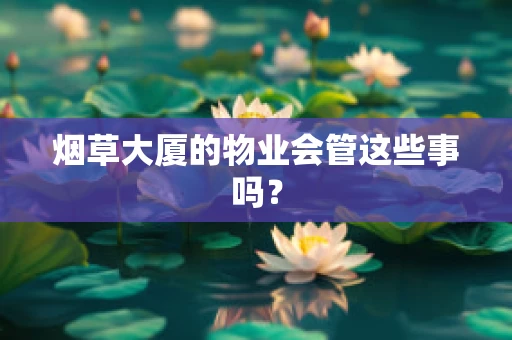烟草大厦的物业会管这些事吗？