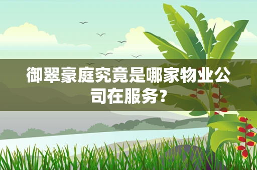 御翠豪庭究竟是哪家物业公司在服务？