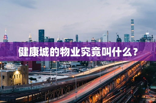 健康城的物业究竟叫什么？