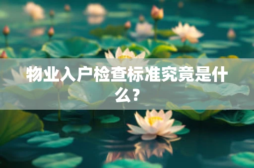 物业入户检查标准究竟是什么？