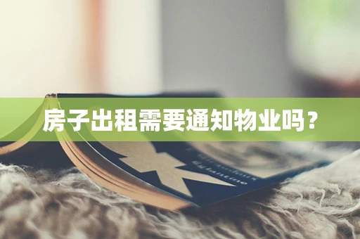 房子出租需要通知物业吗？