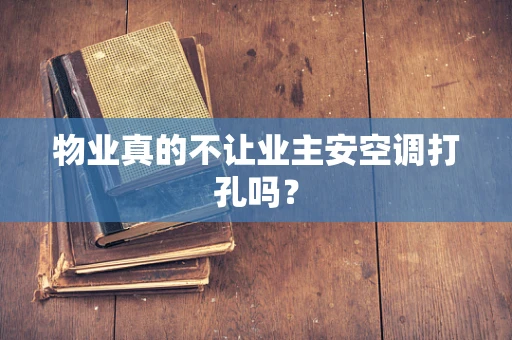 物业真的不让业主安空调打孔吗？