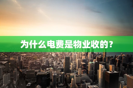 为什么电费是物业收的？