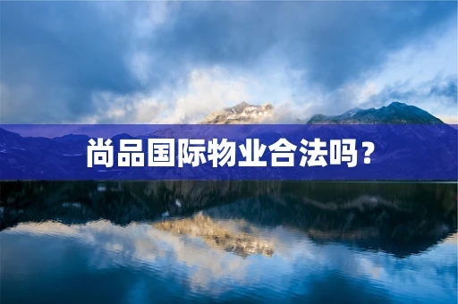 尚品国际物业合法吗？
