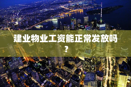建业物业工资能正常发放吗？