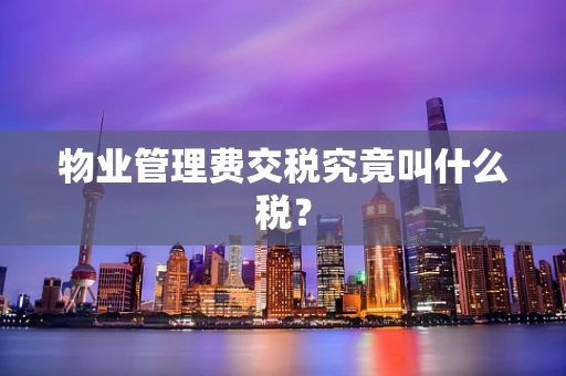 物业管理费交税究竟叫什么税？