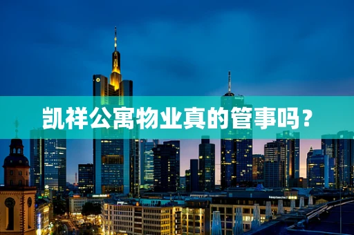 凯祥公寓物业真的管事吗？