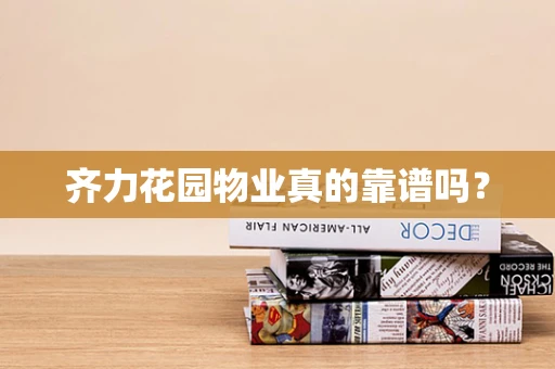 齐力花园物业真的靠谱吗？
