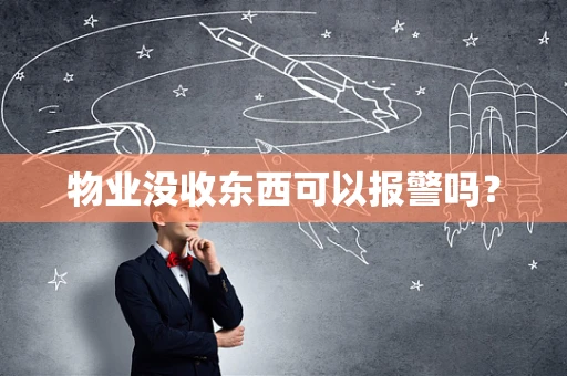 物业没收东西可以报警吗？