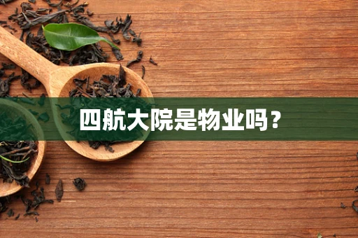 四航大院是物业吗？