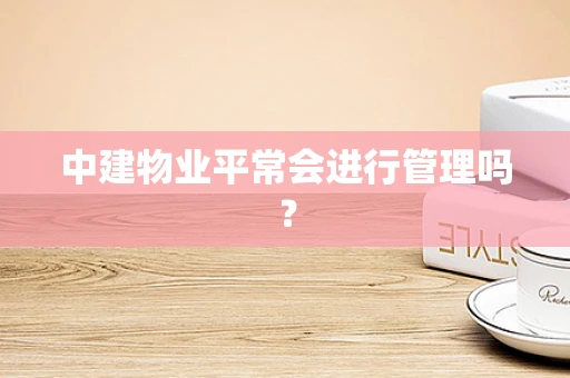 中建物业平常会进行管理吗？