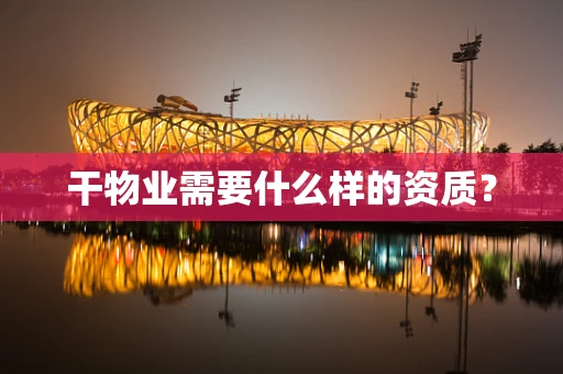 干物业需要什么样的资质？