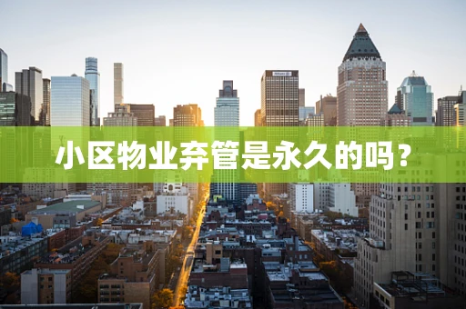 小区物业弃管是永久的吗？