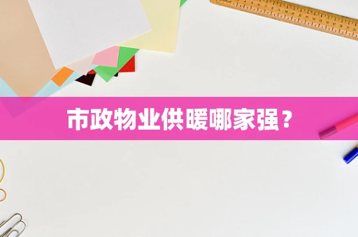 市政物业供暖哪家强？