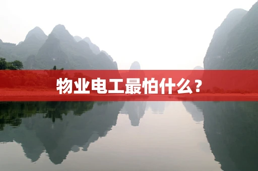 物业电工最怕什么？