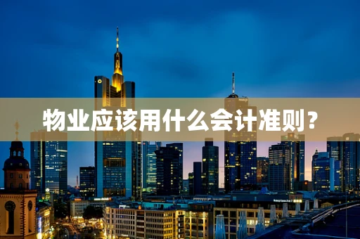 物业应该用什么会计准则？