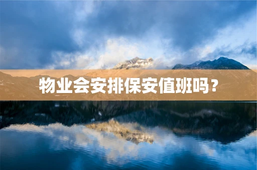 物业会安排保安值班吗？