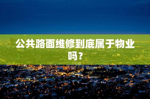 公共路面维修到底属于物业吗？