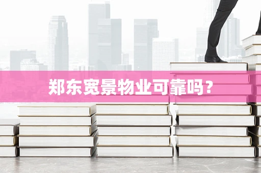 郑东宽景物业可靠吗？