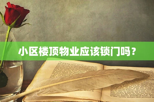 小区楼顶物业应该锁门吗？