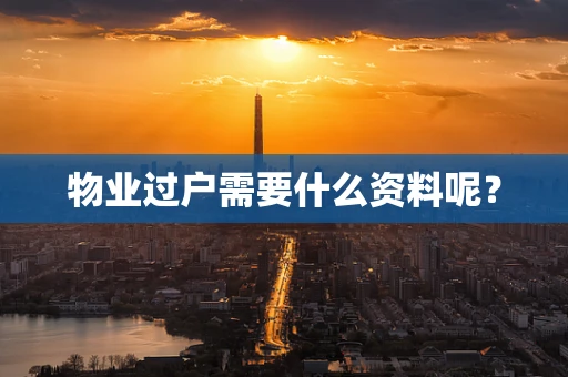 物业过户需要什么资料呢？