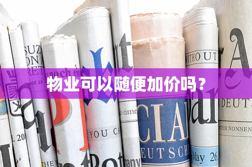 物业可以随便加价吗？