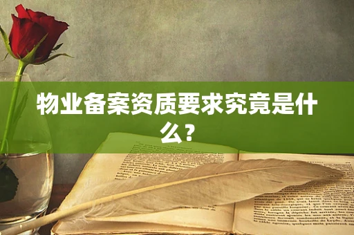 物业备案资质要求究竟是什么？